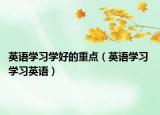 英语学习学好的重点（英语学习 学习英语）