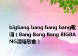 bigbang bang bang bang歌词（Bang Bang Bang BIGBANG演唱歌曲）