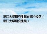 浙江大学研究生院在哪个校区（浙江大学研究生院）