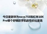 今日更新华为nova7SE和红米10XPro哪个好哪款手机的性价比更高