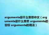arguments是什么意思中文（arguments是什么意思 arguments的音标 arguments的用法）