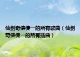 仙剑奇侠传一的所有歌曲（仙剑奇侠传一的所有插曲）