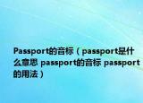 Passport的音标（passport是什么意思 passport的音标 passport的用法）