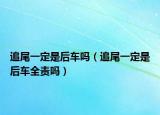 追尾一定是后车吗（追尾一定是后车全责吗）