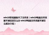 win10系统删除不了文件夹（win10电脑文件夹删不掉应该怎么办 win10电脑文件夹删不掉怎么解决介绍）