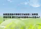 渐黄昏清角吹寒都在空城读音（渐黄昏,清角吹寒,都在空城中的都读dou还是du?）