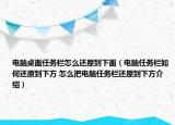 电脑桌面任务栏怎么还原到下面（电脑任务栏如何还原到下方 怎么把电脑任务栏还原到下方介绍）
