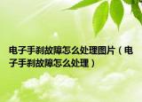 电子手刹故障怎么处理图片（电子手刹故障怎么处理）