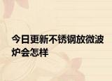 今日更新不锈钢放微波炉会怎样