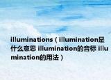 illuminations（illumination是什么意思 illumination的音标 illumination的用法）