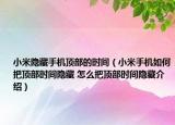 小米隐藏手机顶部的时间（小米手机如何把顶部时间隐藏 怎么把顶部时间隐藏介绍）
