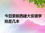 今日更新西建大安德学院是几本