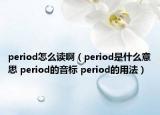 period怎么读啊（period是什么意思 period的音标 period的用法）
