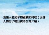 没住人的房子物业费如何收（没住人的房子物业费怎么算介绍）