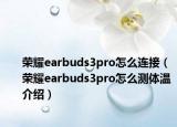 荣耀earbuds3pro怎么连接（荣耀earbuds3pro怎么测体温介绍）
