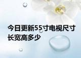 今日更新55寸电视尺寸长宽高多少