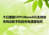 今日更新OPPOReno4SE支持快充吗这款手机的充电速度如何