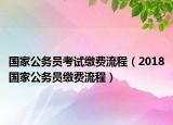 国家公务员考试缴费流程（2018国家公务员缴费流程）