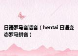 日语罗马音谐音（hentai 日语变态罗马拼音）