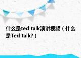 什么是ted talk演讲视频（什么是Ted talk?）