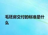 毛坯房交付的标准是什么