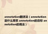 annotation翻译法（annotation是什么意思 annotation的音标 annotation的用法）