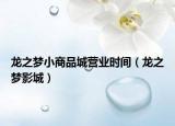 龙之梦小商品城营业时间（龙之梦影城）