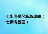 七步沟景区旅游攻略（七步沟景区）