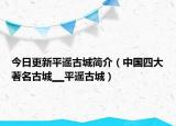 今日更新平遥古城简介（中国四大著名古城▁▁平遥古城）