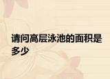 请问高层泳池的面积是多少