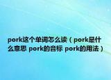 pork这个单词怎么读（pork是什么意思 pork的音标 pork的用法）