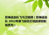 巨神战击队飞鸟卫视频（巨神战击队 2012年奥飞娱乐打造的原创影视系列）
