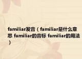 familiar发音（familiar是什么意思 familiar的音标 familiar的用法）