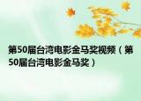 第50届台湾电影金马奖视频（第50届台湾电影金马奖）