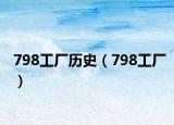 798工厂历史（798工厂）