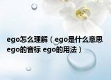 ego怎么理解（ego是什么意思 ego的音标 ego的用法）