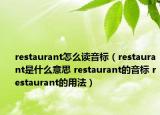 restaurant怎么读音标（restaurant是什么意思 restaurant的音标 restaurant的用法）