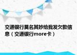 交通银行莫名其妙给我发欠款信息（交通银行more卡）