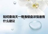 如何查询天一绿海楼盘详情谁有什么建议
