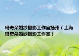 玛奇朵婚纱摄影工作室扬州（上海玛奇朵婚纱摄影工作室）