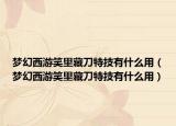 梦幻西游笑里藏刀特技有什么用（梦幻西游笑里藏刀特技有什么用）