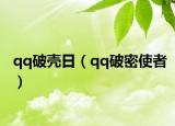 qq破壳日（qq破密使者）