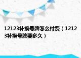 12123补换号牌怎么付费（12123补换号牌要多久）