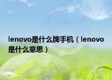 lenovo是什么牌手机（lenovo是什么意思）