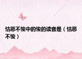 怙恶不悛中的悛的读音是（怙恶不悛）