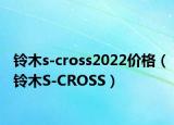 铃木s-cross2022价格（铃木S-CROSS）