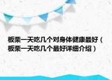 板栗一天吃几个对身体健康最好（板栗一天吃几个最好详细介绍）