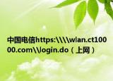 中国电信https:\\wlan.ct10000.com\login.do（上网）