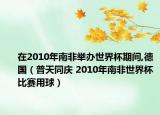 在2010年南非举办世界杯期间,德国（普天同庆 2010年南非世界杯比赛用球）