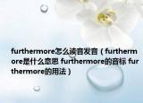 furthermore怎么读音发音（furthermore是什么意思 furthermore的音标 furthermore的用法）